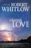 Greater Love di Robert Whitlow edito da THOMAS NELSON PUB