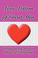 Love Letters of Great Men di Men Of History Great Men of History, Ludwig Van Beethoven, Wolfgang Amadeus Mozart edito da FILIQUARIAN PUB LLC
