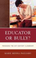 Educator or Bully? di Marie Menna Pagliaro edito da Rowman & Littlefield Education