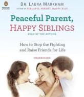 Peaceful Parent, Happy Siblings: How to Stop the Fighting and Raise Friends for Life di Laura Markham edito da Penguin Audiobooks