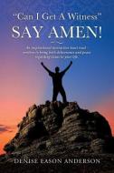 Can I Get a Witness - Say Amen! di Denise Eason Anderson edito da XULON PR