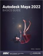 Autodesk Maya 2022 Basics Guide di Kelly L. Murdock edito da SDC Publications