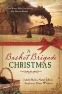 A Basket Brigade Christmas: Three Women, Three Love Stories, One Country Divided di Judith McCoy Miller, Nancy Moser, Stephanie Grace Whitson edito da Barbour Publishing