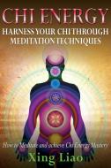 Chi Energy: Harness Your Chi Through Meditation Techniques di Xing Liao edito da SPEEDY PUB LLC