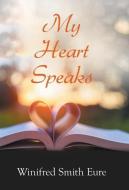 MY HEART SPEAKS di WINIFRED SMITH EURE edito da LIGHTNING SOURCE UK LTD