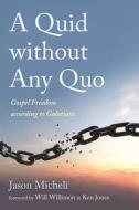 A Quid Without Any Quo: Gospel Freedom According to Galatians di Jason Micheli edito da CASCADE BOOKS