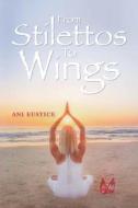 From Stilettos to Wings: A Life with Angels di Ani Eustice edito da MASCOT BOOKS