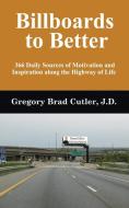 Billboards to Better: 366 Daily Sources of Motivation and Inspiration Along the Highway of Life di Gregory Brad Cutler J. D. edito da AUTHORHOUSE
