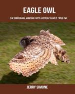 Childrens Book: Amazing Facts & Pictures about Eagle Owl di Jerry Simone edito da LIGHTNING SOURCE INC