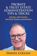 Probate & Trust Estate Administration Tips & Tricks: Estates with Homes and Real Estate Investments di Daniel Collins edito da LIGHTNING SOURCE INC