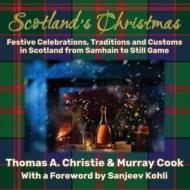 Scotland's Christmas: Festive Celebrations, Traditions and Customs in Scotland from Samhain to Still Game di Thomas A. Christie, Murray Cook edito da EQUUS PR