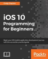 iOS 10 Programming for Beginners di Craig Clayton edito da Packt Publishing