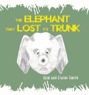 The Elephant That Lost Its Trunk di Kym and Elaine Smith edito da Austin Macauley Publishers