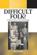 Difficult Folk?: A Political History of Social Anthropology di David Mills edito da BERGHAHN BOOKS INC