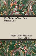 Why We Are at War - Great Britain's Case di Facult Oxford Faculty of Modern History, Oxford Faculty of Modern History edito da Obscure Press