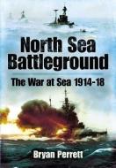 North Sea Battleground: the War and Sea 1914-1918 di Bryan Perrett edito da Pen & Sword Books Ltd