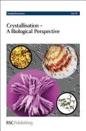 Crystallisation: A Biological Perspective edito da ROYAL SOCIETY OF CHEMISTRY