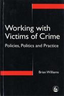 Working with Victims of Crime: Policies, Politics, and Practice di Brian Williams edito da JESSICA KINGSLEY PUBL INC