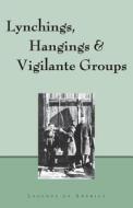 Lynchings, Hangings & Vigilante Groups di Legends of America edito da Roundabout Publications