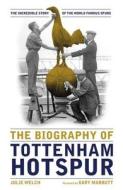 The Biography of Tottenham Hotspur di Julie Welch edito da Vision Sports Publishing Ltd