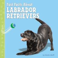 Fast Facts about Labrador Retrievers di Marcie Aboff edito da PEBBLE BOOKS