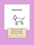 Miniature Bull Terrier Happy Birthday Cards: Do It Yourself di Gail Forsyth edito da Createspace Independent Publishing Platform