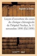 Le on d'Ouverture Du Cours de Clinique Chirurgicale de l'H pital Necker, Le 11 Novembre 1890 di Le Dentu-A edito da Hachette Livre - BNF