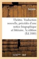 Theatre. Traduction Nouvelle, Precedee D'une Notice Biographique Et Litteraire. 3e Edition di EURIPIDE edito da Hachette Livre - BNF