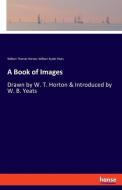 A Book of Images di William Thomas Horton, William Butler Yeats edito da hansebooks