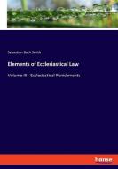 Elements of Ecclesiastical Law di Sebastian Bach Smith edito da hansebooks