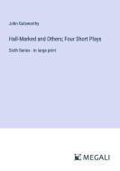 Hall-Marked and Others; Four Short Plays di John Galsworthy edito da Megali Verlag