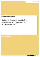 Nationale Katastrophenlogistik in Deutschland am Fallbeispiel des Hochwassers 2002 di Barbara Lausmann edito da GRIN Verlag