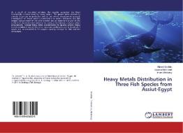 Heavy Metals Distribution in Three Fish Species from Assiut-Egypt di Ahmed Ibrahim, Usama Mahmoud, Imam Mekkawy edito da LAP Lambert Academic Publishing