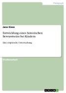 Entwicklung eines historischen Bewusstseins bei Kindern di Jana Kiese edito da GRIN Publishing