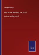 Was ist die Wahrheit von Jesu? di Heinrich Koenig edito da Salzwasser-Verlag GmbH