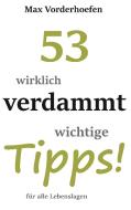 53 wirklich verdammt wichtige Tipps! für alle Lebenslagen di Max Vorderhoefen edito da Books on Demand