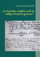In Gnaden Erla En Und In V Llige Freyheit Gesetzet" di Christof Spannhoff edito da Books On Demand