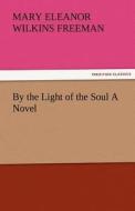 By the Light of the Soul A Novel di Mary Eleanor Wilkins Freeman edito da TREDITION CLASSICS
