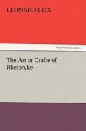 The Art or Crafte of Rhetoryke di Leonard Cox edito da TREDITION CLASSICS