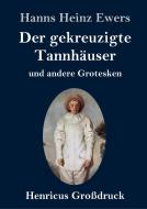 Der gekreuzigte Tannhäuser und andere Grotesken (Großdruck) di Hanns Heinz Ewers edito da Henricus
