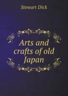 Arts And Crafts Of Old Japan di Stewart Dick edito da Book On Demand Ltd.
