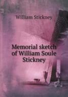 Memorial Sketch Of William Soule Stickney di William Stickney edito da Book On Demand Ltd.