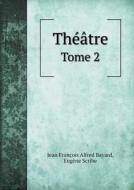 Theatre Tome 2 di Jean Francois Alfred Bayard, Eugene Scribe edito da Book On Demand Ltd.