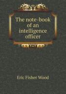 The Note-book Of An Intelligence Officer di Eric Fisher Wood edito da Book On Demand Ltd.