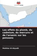 Les effets du plomb, du cadmium, du mercure et de l'arsenic sur les poissons di Mokhtar Al-Abyadh edito da Editions Notre Savoir