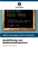 Ausbildung von Mathematiklehrern di Alberto Domingos Jacinto Quitembo edito da Verlag Unser Wissen