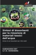 Sintesi di biosorbenti per la rimozione di materiali tossici dall'acqua di Subhashish Dey, G. T. N. Veerendra edito da Edizioni Sapienza