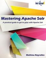 Mastering Apache Solr: A Practical Guide to Get to Grips with Apache Solr di MR Mathieu Nayrolles edito da Inkstall Solutions, LLC