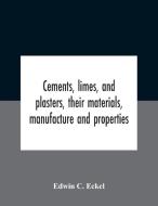 Cements, Limes, And Plasters, Their Materials, Manufacture And Properties di C. Eckel Edwin C. Eckel edito da Alpha Editions