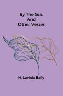 By the Sea, and Other Verses di H. Lavinia Baily edito da Alpha Editions